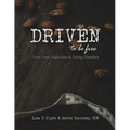 Driven To Be Free: From Food Addictions and Eating Disorders