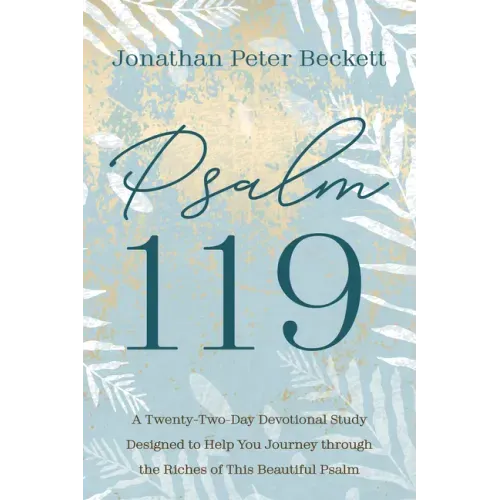 Psalm 119: A Twenty-Two-Day Devotional Study Designed to Help You Journey Through the Riches of This Beautiful Psalm