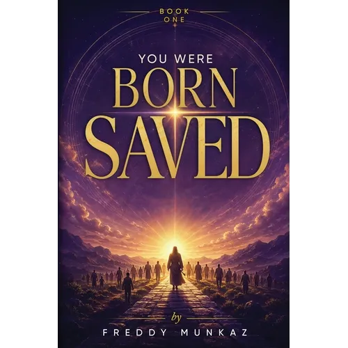 You Were Born Saved: Rediscovering God's Accomplished Work In Christ