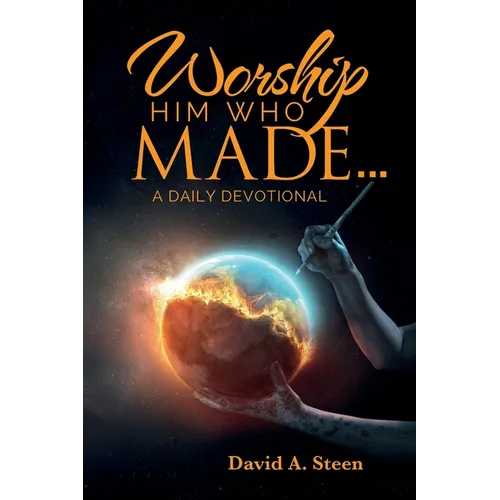 Worship Him Who Made. . .: A Daily Devotional