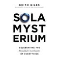Sola Mysterium: Celebrating the Beautiful Uncertainty of Everything