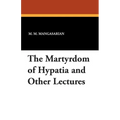 The Martyrdom of Hypatia and Other Lectures