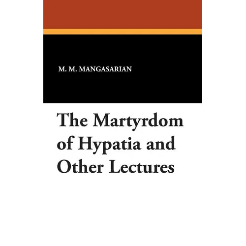 The Martyrdom of Hypatia and Other Lectures