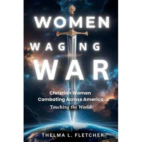 Women Waging War: Christian Women Combatting Across America Touching the World!