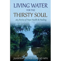 Living Water for the Thirsty Soul: 365 Stories of Hope Health & Healing