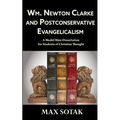 Wm. Newton Clarke and Postconservative Evangelicalism: A Model Mini-Dissertation for Students of Christian Thought
