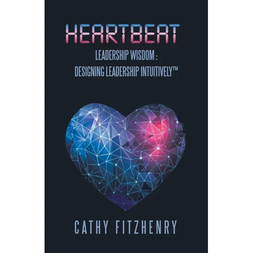 Heartbeat Leadership Wisdom: Designing Leadership Intuitively