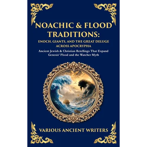Noachic & Flood Traditions: Ancient Jewish & Christian Retellings That Expand Genesis' Flood and the Watcher Myth (Deluxe Hardbound Edition)