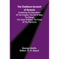 The Chaldean Account of Genesis; Containing the description of the creation, the fall of man, the deluge, the tower of Babel, the times of the patriar