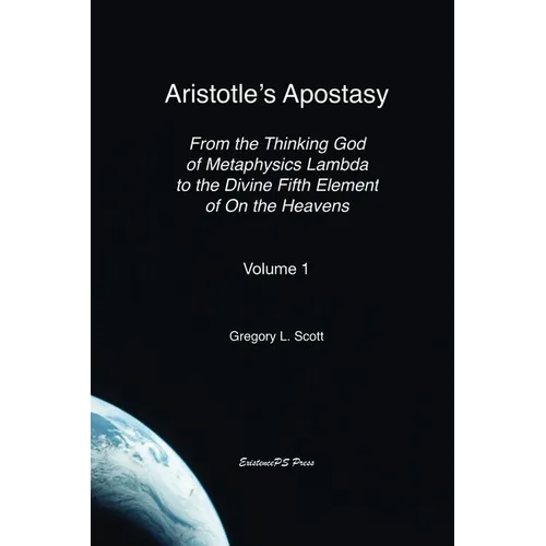 Aristotle's Apostasy: From the Thinking God of Metaphysics Lambda to the Divine Fifth Element of On the Heavens: Volume 1