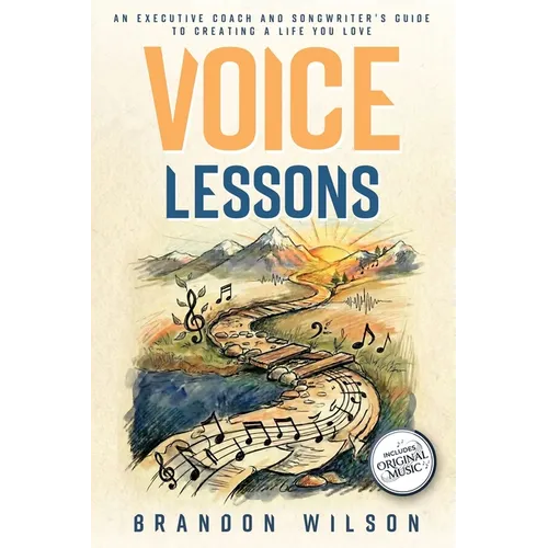 Voice Lessons: An Executive Coach and Songwriter's Guide to Creating a Life You Love