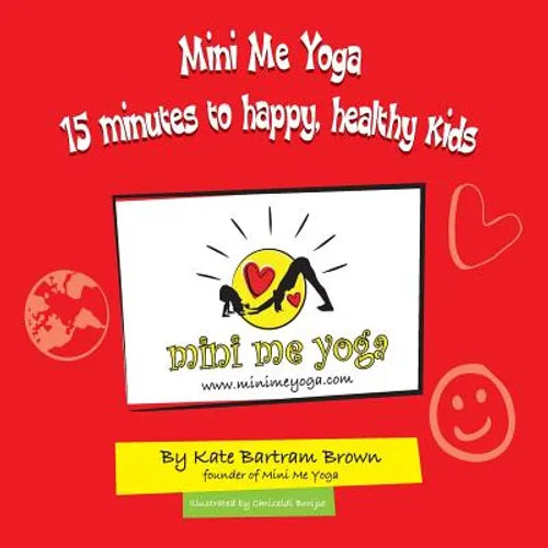 Mini Me Yoga 15 minutes to happy, healthy kids: This book is designed to be a FUN practical tool in your daily life. In just 15 mins a day you can bri