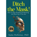 Ditch the Mask!: How to Stop Avoiding and Resisting, and Show Up as You Are