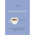 Mind Wellbeing: A Manual for Achieving Mental Wellness and Healthy Relationships