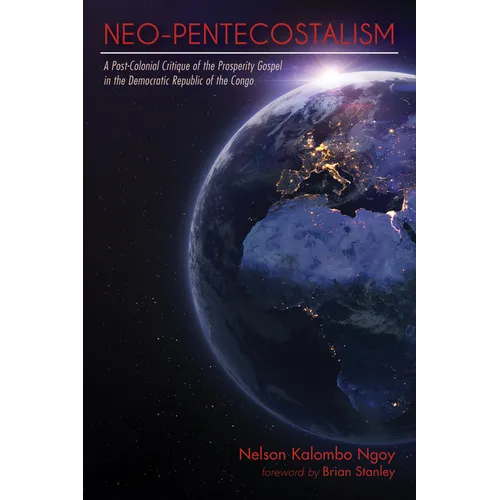 Neo-Pentecostalism: A Post-Colonial Critique of the Prosperity Gospel in the Democratic Republic of the Congo