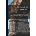 The Art of Roadmaking: Treating of the Various Problems and Operations in the Construction and Maintenance of Roads, Streets, and Pavements,
