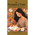 The Prompted Path: A Guide for a Unique Journaling Experience