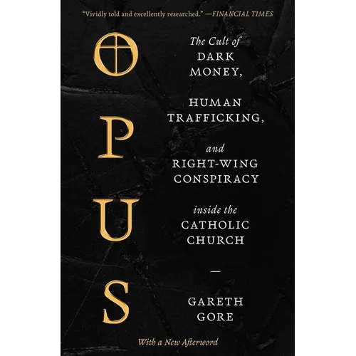 Opus: The Cult of Dark Money, Human Trafficking, and Right-Wing Conspiracy Inside the Catholic Church