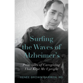 Surfing the Waves of Alzheimer's: Principles of Caregiving That Kept Me Upright