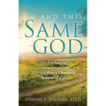 And This Same God: The Unchanging Character of God Through Every Changing Season of Life