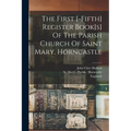 The First [-fifth] Register Book[s] Of The Parish Church Of Saint Mary, Horncastle