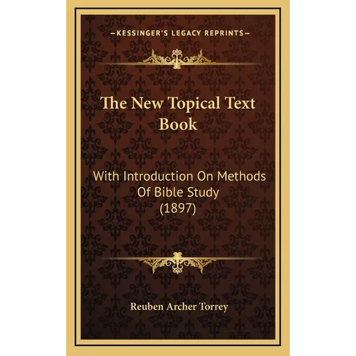 The New Topical Text Book: With Introduction On Methods Of Bible Study (1897)