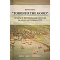 Revisiting Toronto the Good: Violence, Religion and Culture in a Late Victorian City