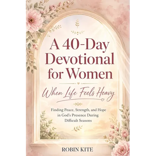 A 40-Day Devotional for Women: When Life Feels Heavy