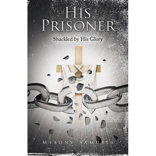His Prisoner: Shackled by His Glory