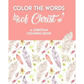 Color The Words Of Christ (A Christian Coloring Book): Bible Scripture Coloring Book