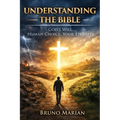 Understanding the Bible: God's Will, Human Choice, Your Eternity