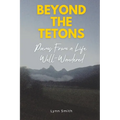Beyond The Tetons: Poems From a Life Well-Wandered