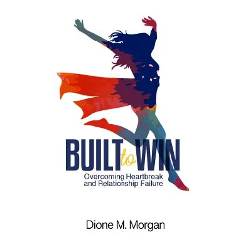 Built to Win: Overcoming Heartbreak and Relationship Failure