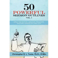 50 Powerful Sermon Outlines Vol. 1: Great for Pastors, Ministers, Preachers, Teachers, Evangelists, and Laity
