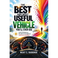 The Best and Most Useful Vehicle You'll Ever Use: God's Wisdom to live life in its fullness until you overflow