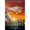 Faith Secrets: Learn How To Please God With Your Faith