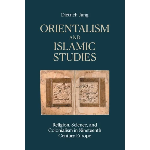 Orientalism and Islamic Studies: Religion, Science, and Colonialism in Nineteenth Century Europe