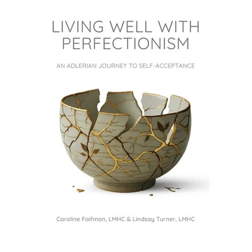Living Well With Perfectionism: An Adlerian Journey to Self-Acceptance