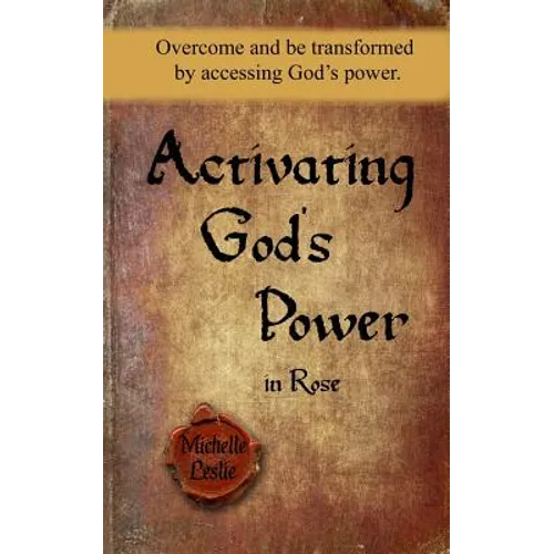 Activating God's Power in Rose: Overcome and be transformed by accessing God's power.