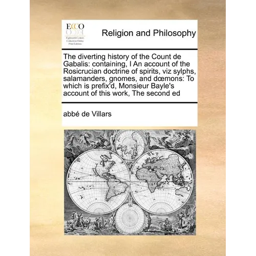 The diverting history of the Count de Gabalis: containing, I An account of the Rosicrucian doctrine of spirits, viz sylphs, salamanders, gnomes, and d