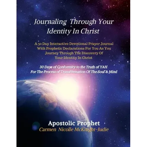 Journaling Through Your Identity In Christ: A Interactive Devotional Prayer Journal Filled with 30 Days of Prophetic Declarations For You, As You Jour