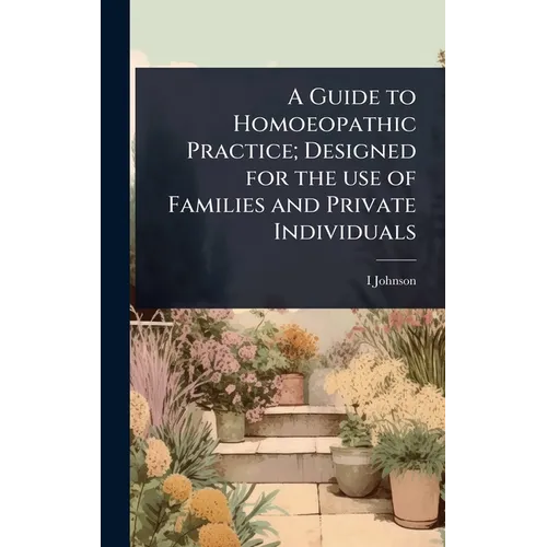 A Guide to Homoeopathic Practice; Designed for the use of Families and Private Individuals
