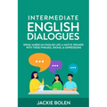 Intermediate English Dialogues: Speak American English Like a Native Speaker with these Phrases, Idioms, & Expressions