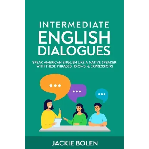 Intermediate English Dialogues: Speak American English Like a Native Speaker with these Phrases, Idioms, & Expressions