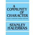 A Community of Character: Toward a Constructive Christian Social Ethic