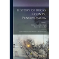 History of Bucks County, Pennsylvania: From the Discovery of the Delaware to the Present Time; Volume 1