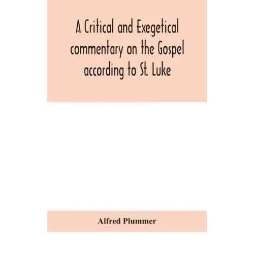A critical and exegetical commentary on the Gospel according to St. Luke