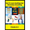 How To Learn Anything And Remember Everything: 3 books in 1