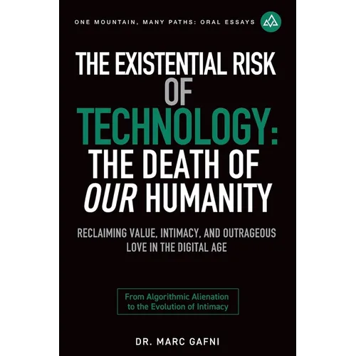 The Existential Risk of Technology: The Death of Our Humanity: Reclaiming Value, Intimacy, and Outrageous Love in the Digital Age: From Algorithmic Al