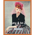 Lucy A to Z: The Lucille Ball Encyclopedia